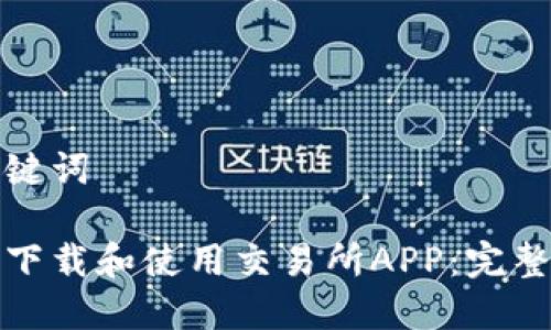 和关键词

如何下载和使用交易所APP：完整指南