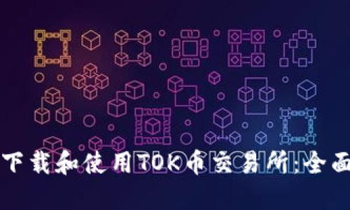 如何下载和使用TOK币交易所：全面指南