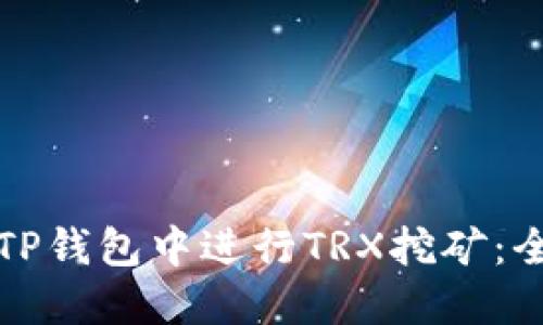 如何在TP钱包中进行TRX挖矿：全面指南