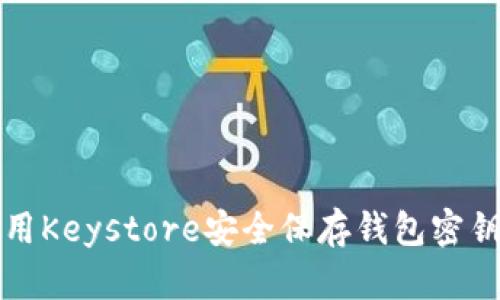 如何使用Keystore安全保存钱包密钥与资产