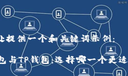 在此处提供一个和关键词示例：

BK钱包与TP钱包：选择哪一个更适合你？