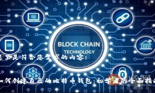 这里是符合您需求的内容: 


如何创建自己的比特币钱包：初学者的全面指南