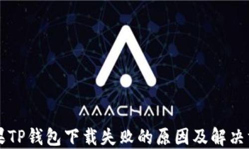 
苹果TP钱包下载失败的原因及解决方法