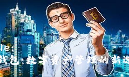 Title:
TP钱包：数字资产管理的新选择
