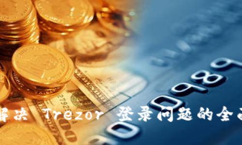 如何解决 Trezor 登录问题的全面指南