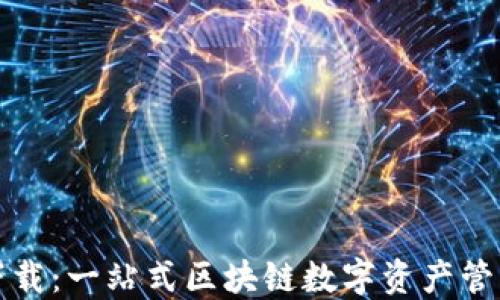 
TP企业版下载：一站式区块链数字资产管理解决方案