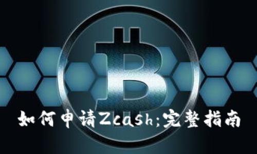 如何申请Zcash：完整指南